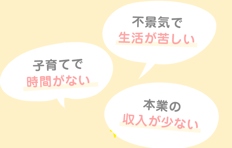 不景気で生活が苦しい。子育てで時間がない。本業の収入が少ない
